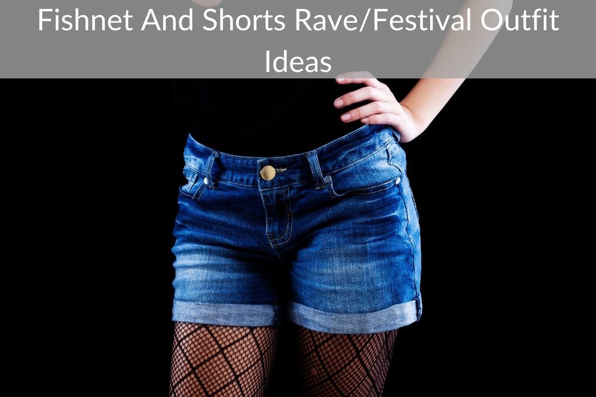 Fishnet And Shorts Rave/Festival Outfit Ideas