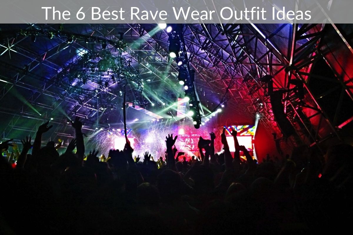 The 6 Best Rave Wear Outfit Ideas